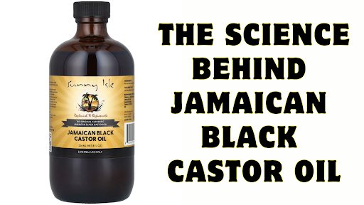 The Science Behind Jamaican Black Castor Oil: How It Works for Hair and Skin